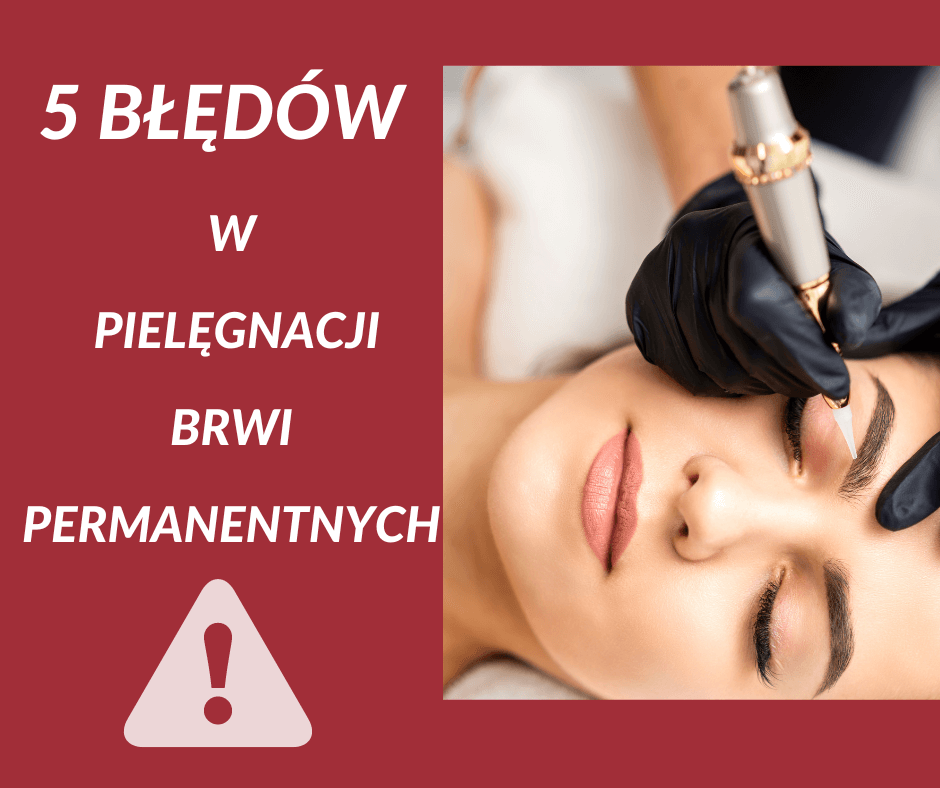 5 Błędów w pielęgnacji pozabiegowej brwi permanentnych